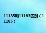 11185和11183區(qū)別（11185）