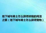 地下城與勇士怎么獲得濃縮的純潔之?。ǖ叵鲁桥c勇士怎么獲得寵物）
