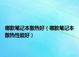 哪款筆記本散熱好（哪款筆記本散熱性能好）