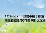 1314.qq.com玫瑰小鎮(zhèn)（和 空間里的應(yīng)用 QQ花園 有什么區(qū)別）