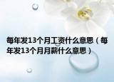 每年發(fā)13個(gè)月工資什么意思（每年發(fā)13個(gè)月月薪什么意思）