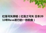 紅蓮弓矢原唱（紅蓮之弓矢 日本2013年Revo發(fā)行的一首歌曲）