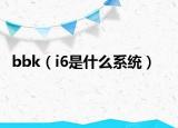 bbk（i6是什么系統(tǒng)）