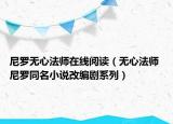 尼羅無心法師在線閱讀（無心法師 尼羅同名小說改編劇系列）