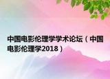中國(guó)電影倫理學(xué)學(xué)術(shù)論壇（中國(guó)電影倫理學(xué)2018）