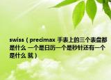 swiss（precimax 手表上的三個表盤都是什么 一個是日歷一個是秒針還有一個是什么 就）