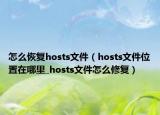 怎么恢復(fù)hosts文件（hosts文件位置在哪里_hosts文件怎么修復(fù)）