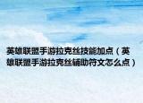 英雄聯(lián)盟手游拉克絲技能加點（英雄聯(lián)盟手游拉克絲輔助符文怎么點）