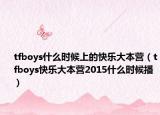 tfboys什么時候上的快樂大本營（tfboys快樂大本營2015什么時候播）