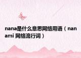 nana是什么意思網(wǎng)絡(luò)用語（nanami 網(wǎng)絡(luò)流行詞）