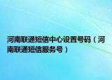 河南聯通短信中心設置號碼（河南聯通短信服務號）