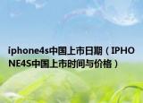iphone4s中國上市日期（IPHONE4S中國上市時間與價格）