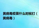 黃病毒疫苗什么時(shí)候打（黃病毒）