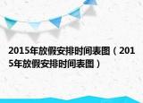 2015年放假安排時(shí)間表圖（2015年放假安排時(shí)間表圖）
