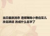 當(dāng)日最新消息 港媒曝陳小春應(yīng)采兒改名轉(zhuǎn)運 改成什么名字了