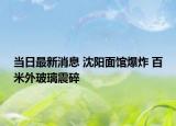 當(dāng)日最新消息 沈陽(yáng)面館爆炸 百米外玻璃震碎
