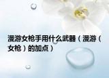 漫游女槍手用什么武器（漫游（女槍）的加點）