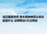 當日最新消息 男生接吻伸舌頭表達的是什么 證明有這4大占有欲