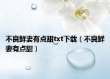 不良鮮妻有點(diǎn)甜txt下載（不良鮮妻有點(diǎn)甜）
