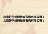 北京好孕媽媽教育咨詢有限公司（北京好孕媽媽教育咨詢有限公司）