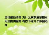 當(dāng)日最新消息 為什么京東金條提示無法提供服務(wù) 有以下這幾個(gè)原因造成