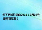 天下足球片尾曲2011（9月19號 是哪首歌曲）