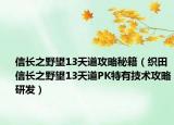 信長(zhǎng)之野望13天道攻略秘籍（織田信長(zhǎng)之野望13天道PK特有技術(shù)攻略研發(fā)）
