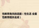性教育有關(guān)的詞語(yǔ)（性生活 全面性教育相關(guān)名詞）