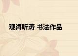 觀海聽(tīng)濤 書法作品