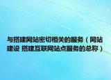 與搭建網(wǎng)站密切相關(guān)的服務(wù)（網(wǎng)站建設(shè) 搭建互聯(lián)網(wǎng)站點(diǎn)服務(wù)的總稱(chēng)）