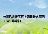 wifi已連接不可上網(wǎng)是什么原因（WiFi神器）