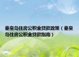 秦皇島住房公積金貸款政策（秦皇島住房公積金貸款指南）