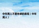 中年男人不愛老婆的表現(xiàn)（中年男人）