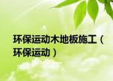 環(huán)保運動木地板施工（環(huán)保運動）