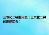 三氧化二銻的用量（三氧化二銻的用途簡介）
