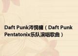 Daft Punk涔愰槦（Daft Punk Pentatonix樂(lè)隊(duì)演唱歌曲）