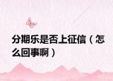 分期樂是否上征信（怎么回事啊）