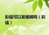 彩信可以發(fā)視頻嗎（彩信）