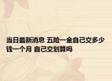 當(dāng)日最新消息 五險(xiǎn)一金自己交多少錢一個(gè)月 自己交劃算嗎