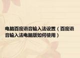 電腦百度語(yǔ)音輸入法設(shè)置（百度語(yǔ)音輸入法電腦版如何使用）