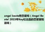 angel beats有戀愛嗎（Angel Beats! 2015年Key社出品的戀愛冒險(xiǎn)游戲）
