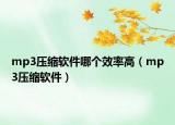 mp3壓縮軟件哪個效率高（mp3壓縮軟件）