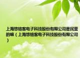 上海悠絡(luò)客電子科技股份有限公司是民營的嘛（上海悠絡(luò)客電子科技股份有限公司）