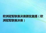 歐洲冠軍聯(lián)賽決賽頒獎直播（歐洲冠軍聯(lián)賽決賽）