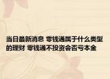 當(dāng)日最新消息 零錢通屬于什么類型的理財(cái) 零錢通不投資會(huì)否虧本金