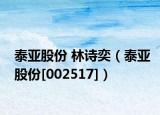 泰亞股份 林詩奕（泰亞股份[002517]）