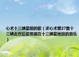 心術(shù)十三姨墓前的歌（求心術(shù)第27集十三姨去世后霍思邈在十三姨墓地放的音樂）