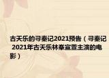 古天樂的尋秦記2021預(yù)告（尋秦記 2021年古天樂林峯宣萱主演的電影）