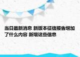 當日最新消息 新版本征信報告增加了什么內容 新增這些信息