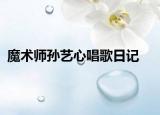 魔術(shù)師孫藝心唱歌日記